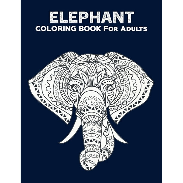 Download Elephant Coloring Books For Adults 50 Unique Elephant Coloring Books For Adults Elephant Coloring Book Animal Coloring Books For Adults Adult Coloring Books Animals Volume 01 Paperback Walmart Com Walmart Com