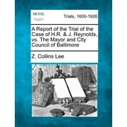 A Report of the Trial of the Case of H.R. & J. Reynolds, vs. the Mayor and City Council of Baltimore (Paperback)