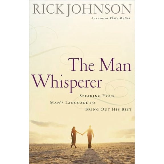 Pre-Owned The Man Whisperer: Speaking Your Man's Language to Bring Out His Best (Paperback) 0800731972 9780800731977