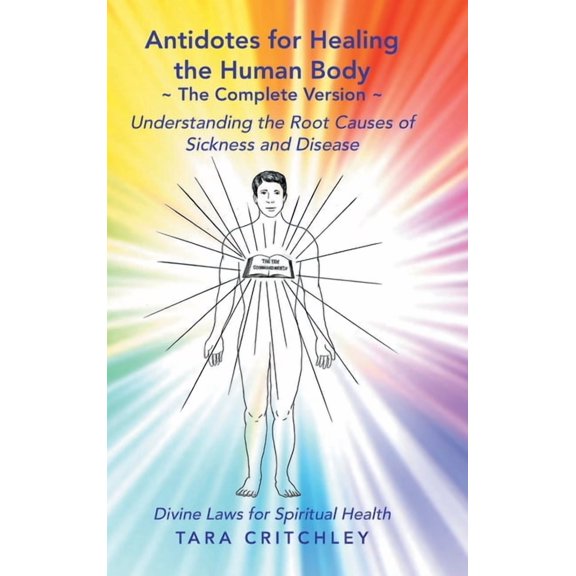 Antidotes for Healing the Human Body The Complete Version: Understanding the Root Causes of Sickness and Disease, (Hardcover)