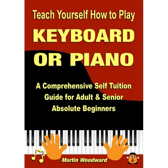 Teach Yourself How to Play KEYBOARD OR PIANO: A Comprehensive Self Tuition Guide for Adult & Senior Absolute Beginners, (Paperback)