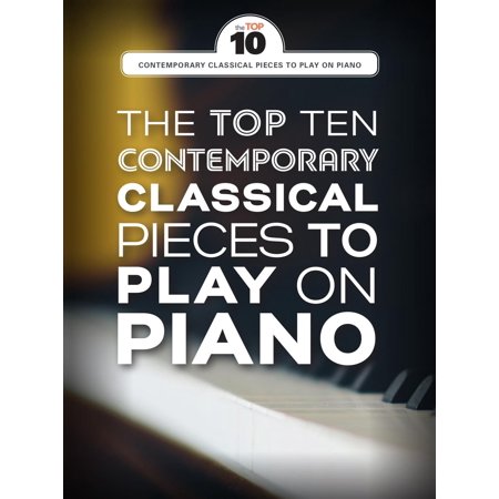 The Top Ten Contemporary Classical Pieces To Play On Piano - (Best Contemporary Piano Pieces)