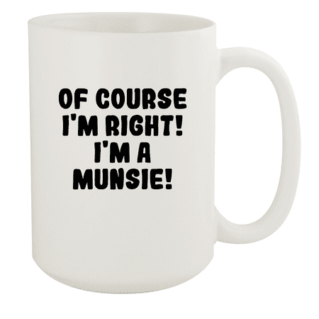 

Of Course I m Right! I m A Munsie! - Ceramic 15oz White Mug White