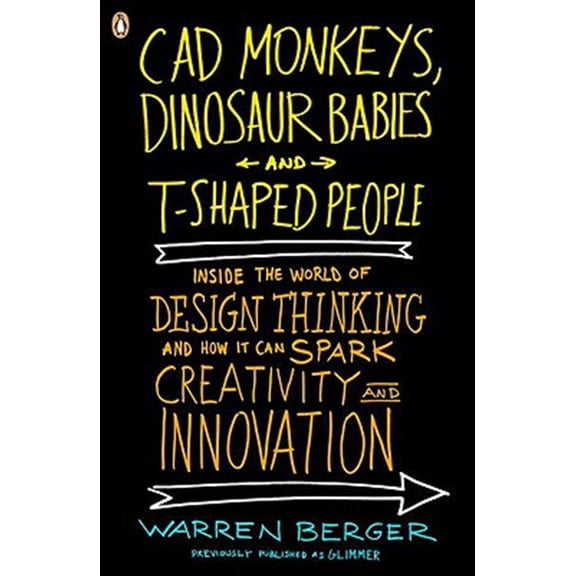 Pre-Owned CAD Monkeys, Dinosaur Babies, and T-Shaped People: Inside the World of Design Thinking and How It Can Spark Creativity and Innovation (Paperback) 0143118021 9780143118022