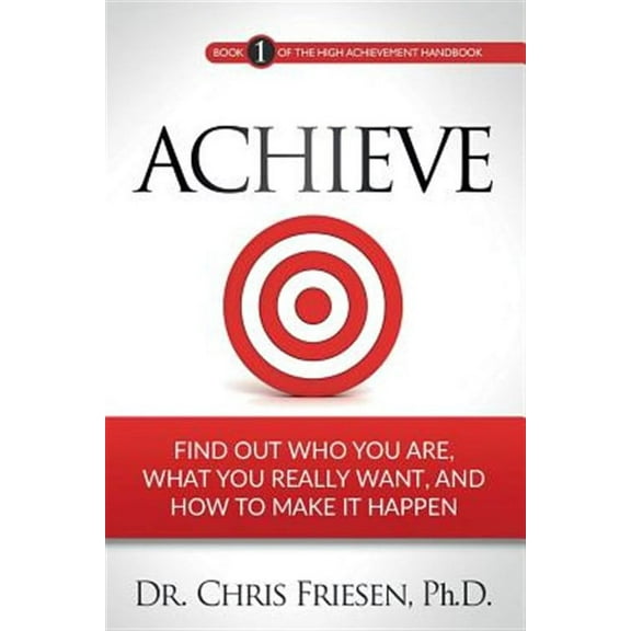 Achieve: Find Out Who You Are, What You Really Want, and How to Make It Happen