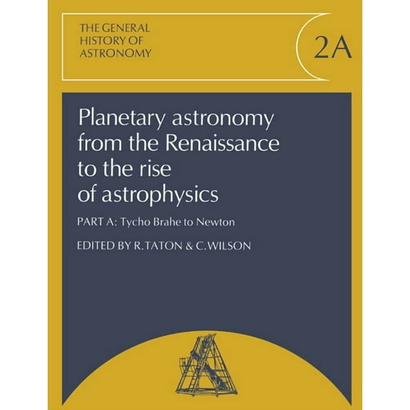 General History of Astronomy Planetary Astronomy from the Renaissance to the Rise of Astrophysics, Part A, Tycho Brahe to Newton, (Paperback)