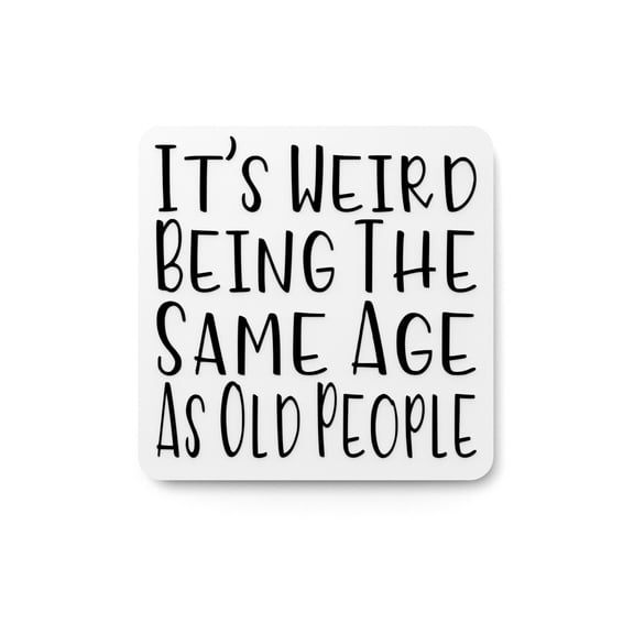 It's Weird Being The Same Age As Old People | Funny sign For Home or Office