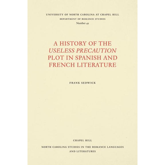 North Carolina Studies in the Romance La A History of the Useless Precaution Plot in Spanish and French Literature, Book 49, (Paperback)
