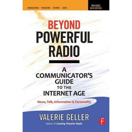 Beyond Powerful Radio: A Communicator's Guide to the Internet Age: News, Talk, Information & Personality for Broadcasting, Podcastin, Internet Radio