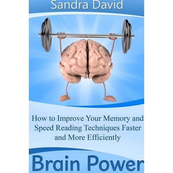 Brain Power: How to Improve Your Memory and Speed Reading Techniques Faster and More Efficiently, (Paperback)
