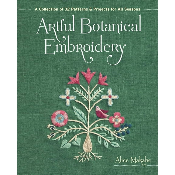 Artful Botanical Embroidery: A Collection of 32 Patterns & Projects for All Seasons, (Paperback)