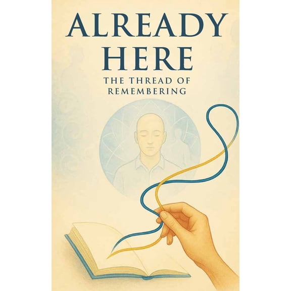 Already Here Already Here - The Thread of Remembering, Book 1, (Paperback)