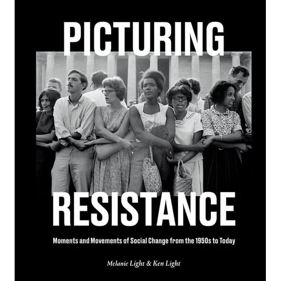 Picturing Resistance: Moments and Movements of Social Change from the 1950s to Today, (Hardcover)