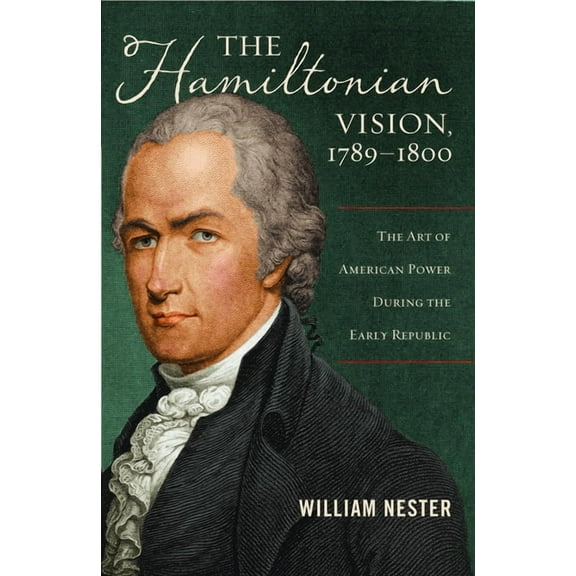 The Hamiltonian Vision, 1789-1800: The Art of American Power During the Early Republic, (Hardcover)