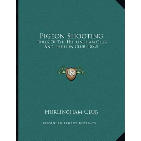 Pigeon Shooting : Rules of the Hurlingham Club and the Gun Club (Best Gun For Pigeon Shooting)