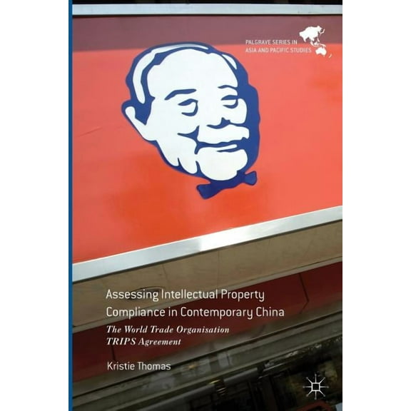 Palgrave Asia and Pacific Studies Assessing Intellectual Property Compliance in Contemporary China: The World Trade Organisation Trips Agreement, (Paperback)