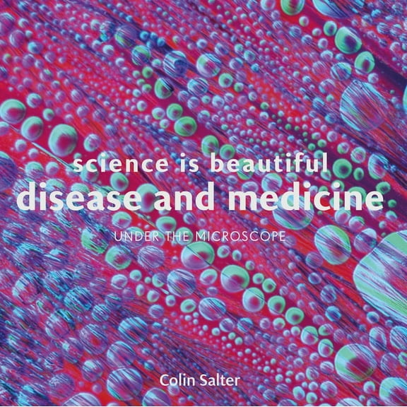 Science is Beautiful: Disease and Medicine : Under the Microscope (Hardcover)