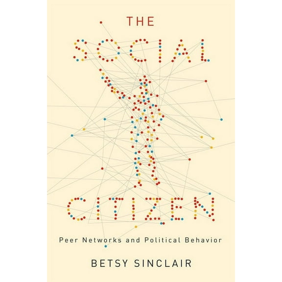Chicago Studies in American Politics The Social Citizen: Peer Networks and Political Behavior, (Paperback)
