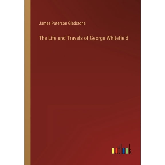 The Life And Travels Of George Whitefield - 9783368132927