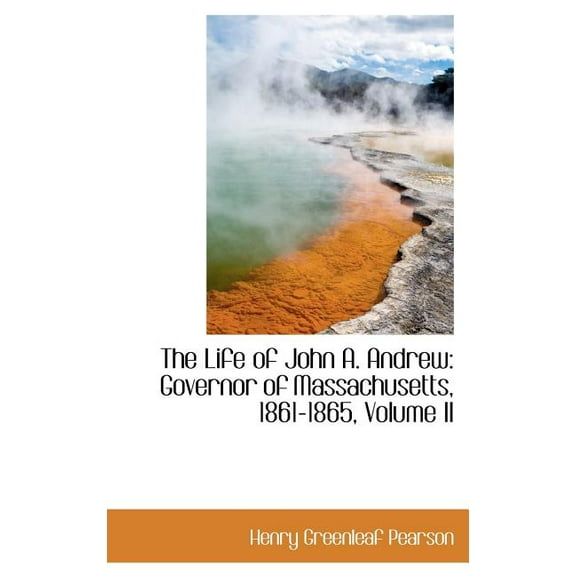 The Life of John A. Andrew : Governor of Massachusetts, 1861-1865, Volume II (Hardcover)