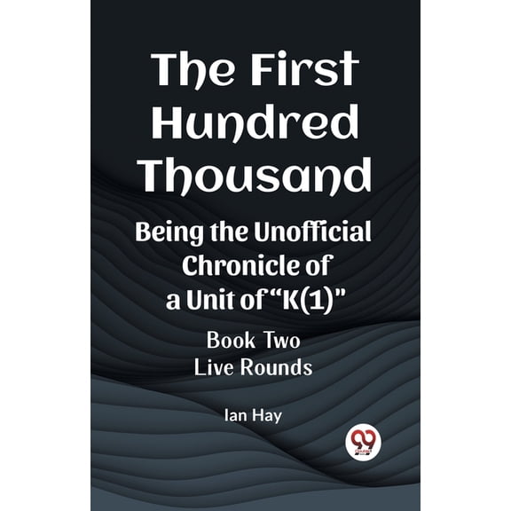 The First Hundred Thousand Being the Unofficial Chronicle of a Unit of "K(1)" BOOK TWO LIVE ROUNDS, (Paperback)