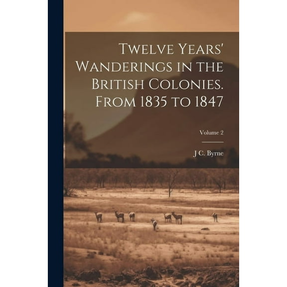 Twelve Years' Wanderings in the British Colonies. From 1835 to 1847; Volume 2 (Paperback)