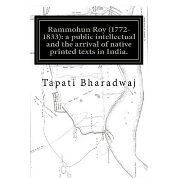 Pre-Owned Rammohun Roy (1772-1833): A Public Intellectual and the Arrival of Native Printed Texts in India.: Mastering Imperial Print: Acts of Resistance