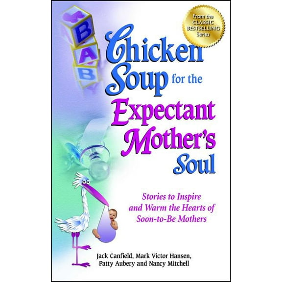 Chicken Soup for the Soul Chicken Soup for the Expectant Mother's Soul: Stories to Inspire and Warm the Hearts of Soon-To-Be Mothers, (Paperback)