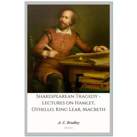 Shakespearean Tragedy - Lectures on Hamlet, Othello, King Lear, Macbeth - eBook