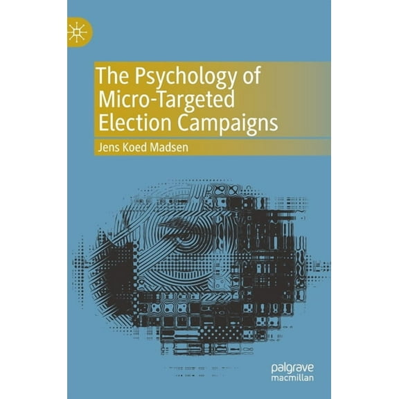 The Psychology of Micro-Targeted Election Campaigns, (Hardcover)