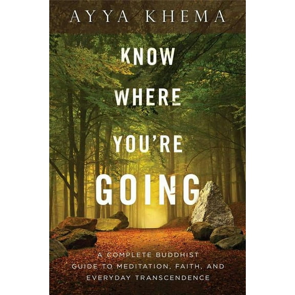 Know Where You're Going : A Complete Buddhist Guide to Meditation, Faith, and Everyday Transcendence (Paperback)