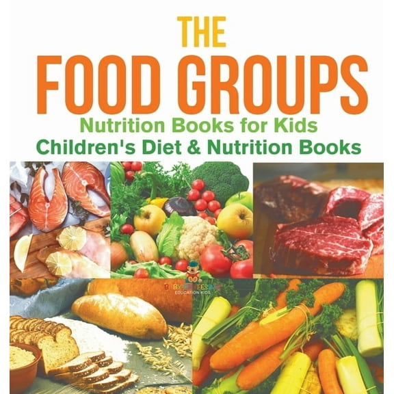The Food Groups - Nutrition Books for Kids Children's Diet & Nutrition Books, (Hardcover)