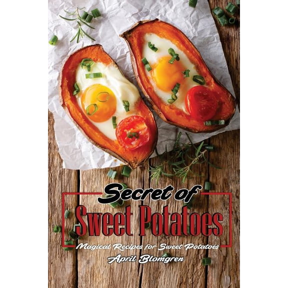Secret of Sweet Potatoes: Magical Recipes for Sweet Potatoes (Paperback)