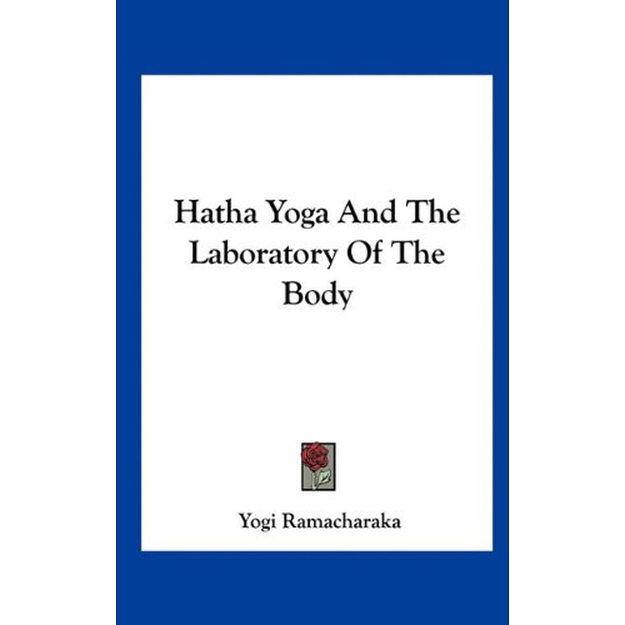 Hatha Yoga And The Laboratory Of The Body Hardcover 1161505024 9781161505023 Yogi Ramacharaka