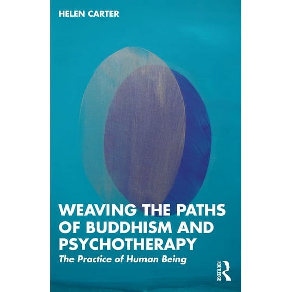 Weaving the Paths of Buddhism and Psychotherapy: The Practice of Human Being, (Paperback)