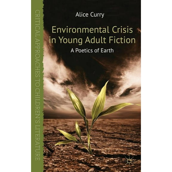 Critical Approaches to Children's Litera Environmental Crisis in Young Adult Fiction: A Poetics of Earth, (Hardcover)