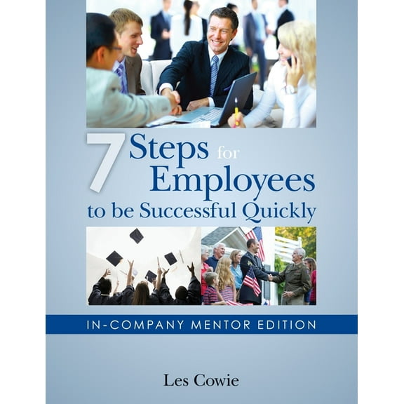 7 Steps for Employees to be Successful Quickly: In-Company Mentor Edition (Paperback) by Les Cowie