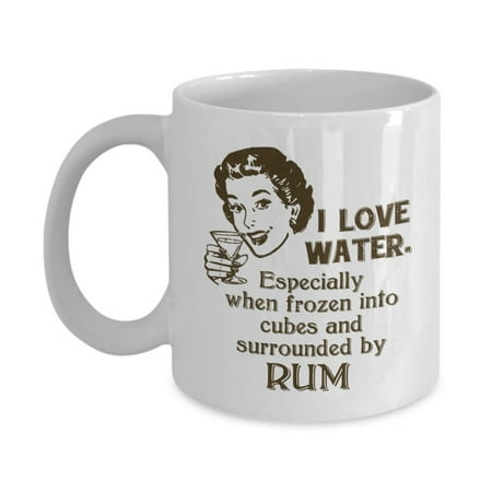 I Love Water Funny Drinking Quotes Coffee & Tea Gift Mug Cup, Stuff, Accessories, Ornament, Party Decorations And Gifts For Rum Alcohol Or Liquor Lovers & Drinkers