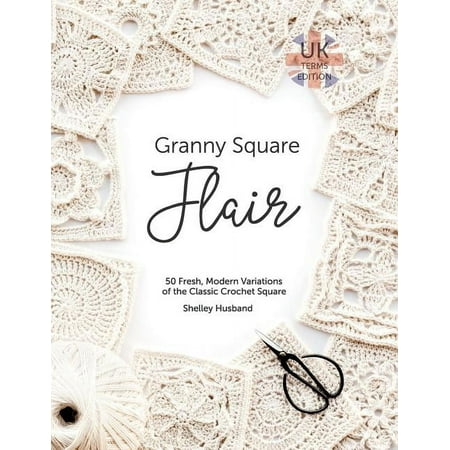 Granny Square Flair UK Terms Edition: 50 Fresh, Modern Variations of the Classic Crochet Square (Paperback)