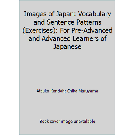 Images of Japan: Vocabulary and Sentence Patterns (Exercises): For Pre-Advanced and Advanced Learners of Japanese [Paperback - Used]