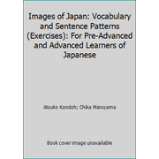 Images of Japan: Vocabulary and Sentence Patterns (Exercises): For Pre-Advanced and Advanced Learners of Japanese [Paperback - Used]