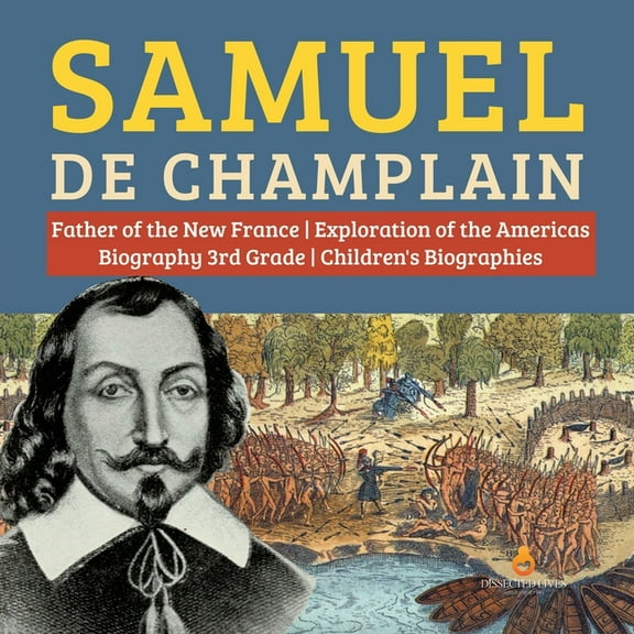 Samuel de Champlain Father of the New France Exploration of the Americas Biography 3rd Grade Children's Biographies, (Paperback)