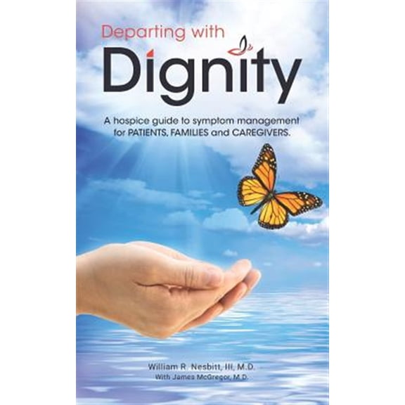 Pre-Owned Departing with Dignity: A hospice guide to symptom management for PATIENTS, FAMILIES and CAREGIVERS. (Paperback) 0578483254 9780578483252