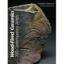Wood-Fired Ceramics: 100 Contemporary Artists, (Hardcover)