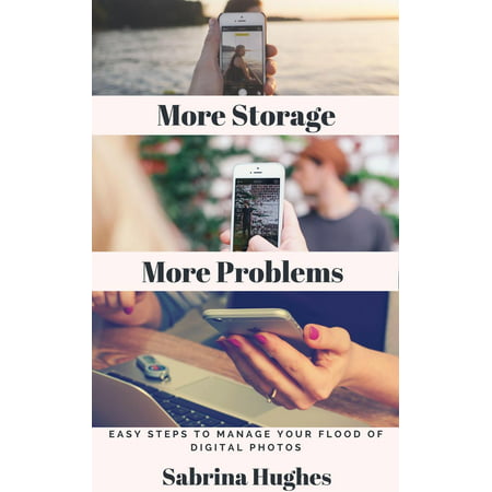 More Storage More Problems: Easy Steps to Manage Your Flood of Digital Photos - (Best Way To Manage Digital Photos)