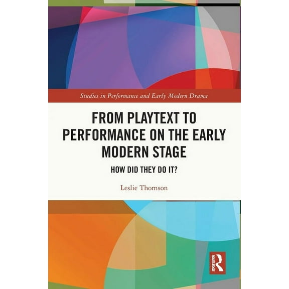 Studies in Performance and Early Modern  From Playtext to Performance on the Early Modern Stage: How Did They Do It?, (Paperback)