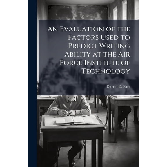 An Evaluation of the Factors Used to Predict Writing Ability at the Air Force Institute of Technology, (Paperback)