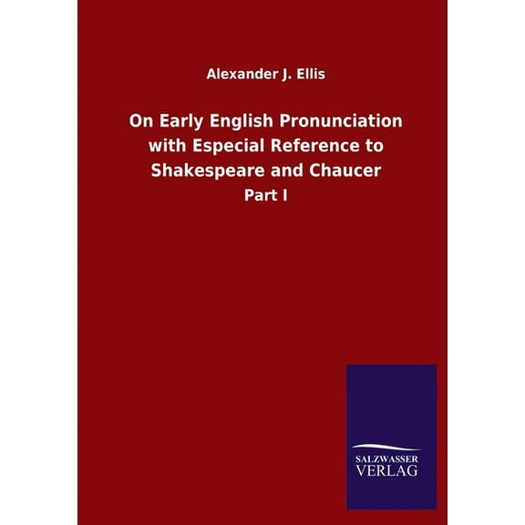 On Early English Pronunciation with Especial Reference to Shakespeare and Chaucer: Part I