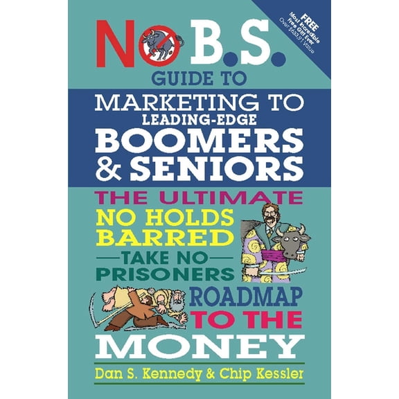 No B.S. No B.S. Guide to Marketing to Leading Edge Boomers & Seniors: The Ultimate No Holds Barred Take No Prisoners Roadmap, (Paperback)