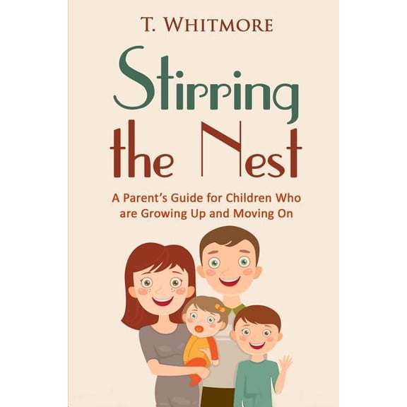 Stirring the Nest: A Parent's Guide for Children Who are Growing Up and Moving On, (Paperback)